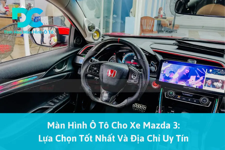 Màn Hình Ô Tô Cho Xe Mazda 3: Lựa Chọn Tốt Nhất Và Địa Chỉ Uy Tín