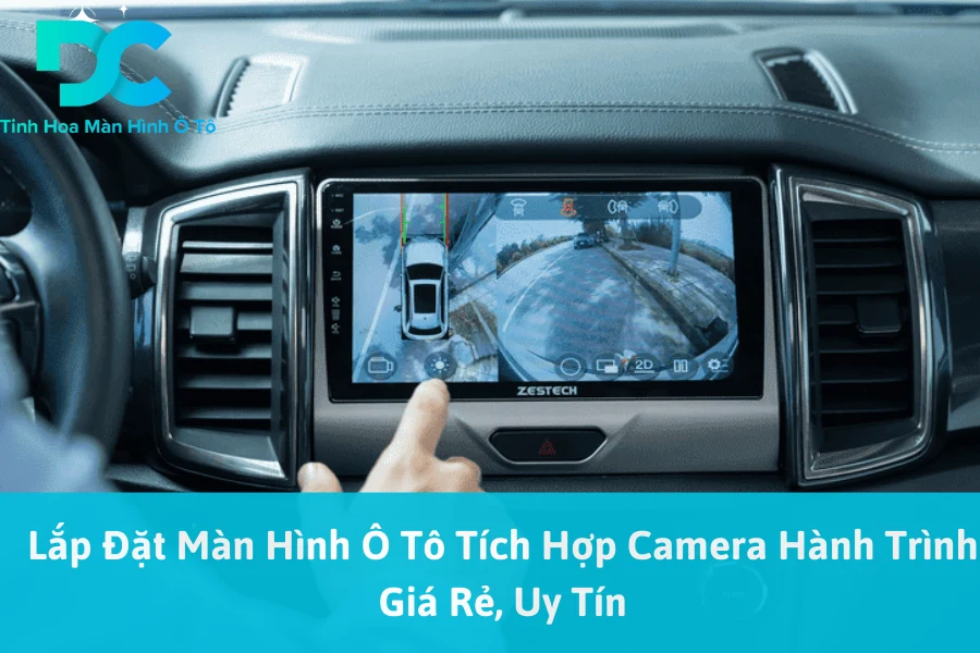 Lắp Đặt Màn Hình Ô Tô Tích Hợp Camera Hành Trình Giá Rẻ, Uy Tín