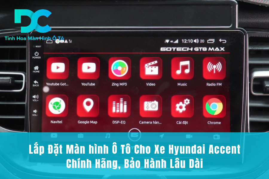 Lắp Đặt Màn hình Ô Tô Cho Xe Hyundai Accent Chính Hãng, Bảo Hành Lâu Dài