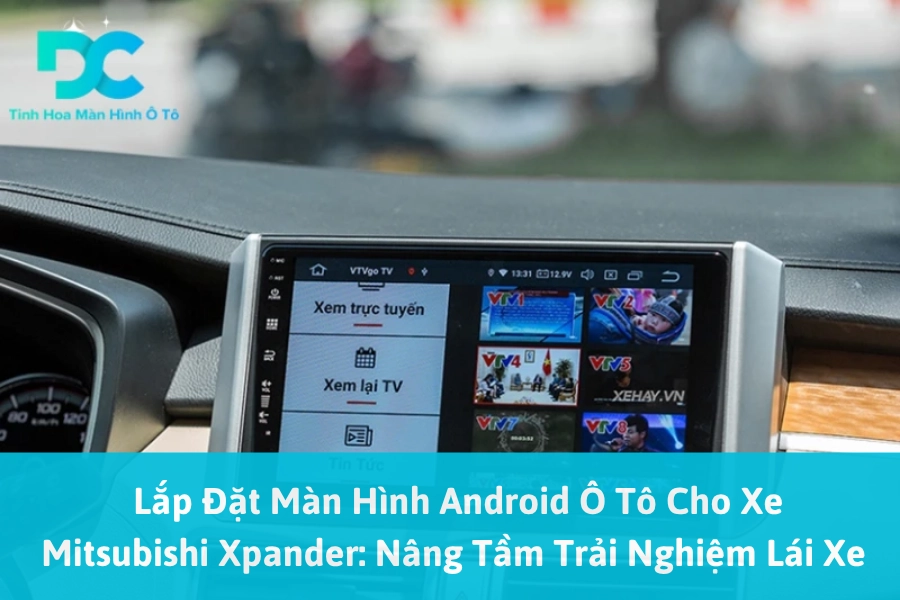 Lắp Đặt Màn Hình Android Ô Tô Cho Xe Mitsubishi Xpander: Nâng Tầm Trải Nghiệm Lái Xe