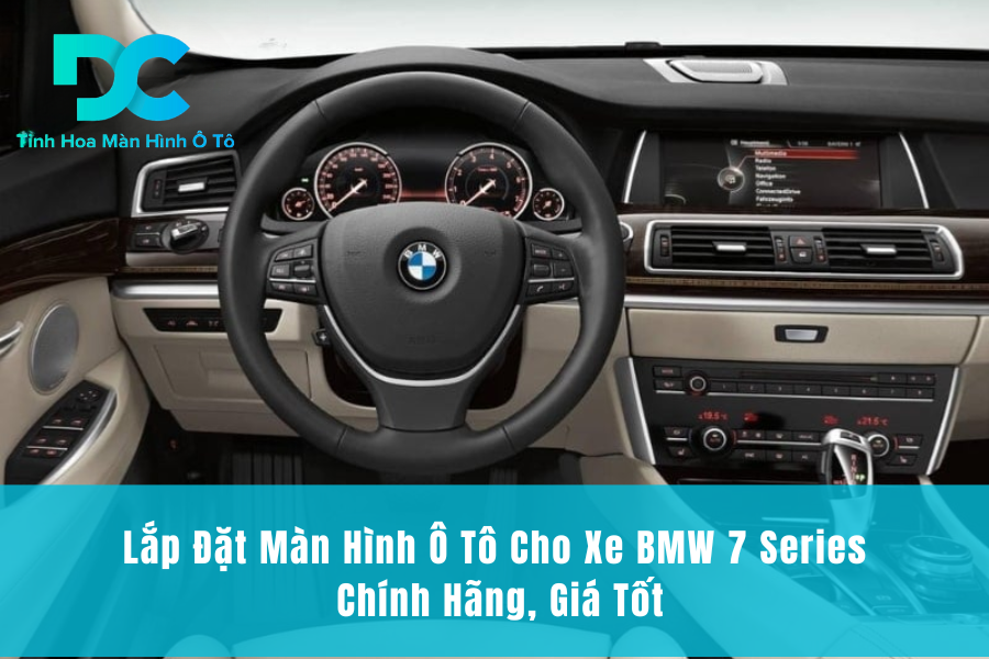Lắp Đặt Màn Hình Ô Tô Cho Xe BMW 7 Series Chính Hãng, Giá Tốt