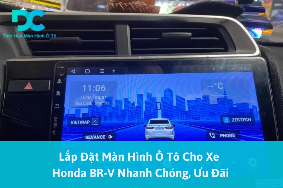 Lắp Đặt Màn Hình Ô Tô Cho Xe Honda BR-V Nhanh Chóng, Ưu Đãi