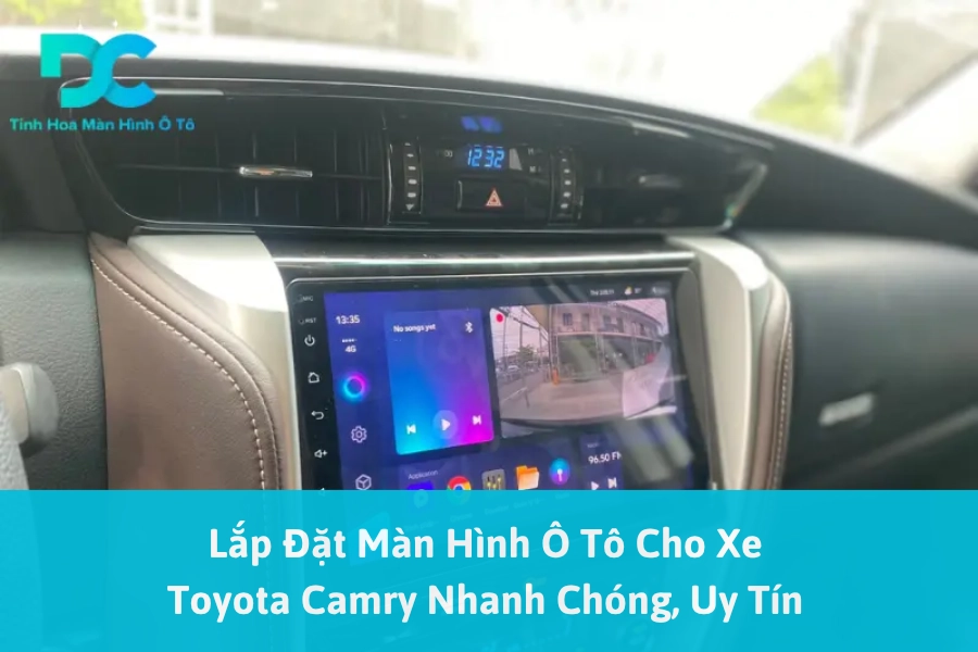 Lắp Đặt Màn Hình Ô Tô Cho Xe Toyota Camry Nhanh Chóng, Uy Tín