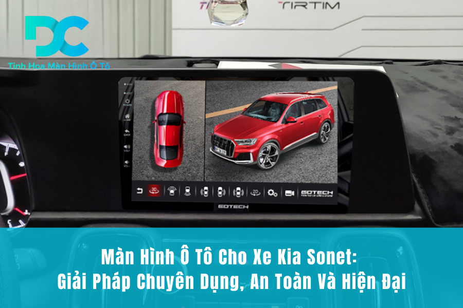 Màn Hình Ô Tô Cho Xe Kia Sonet: Giải Pháp Chuyên Dụng, An Toàn Và Hiện Đại