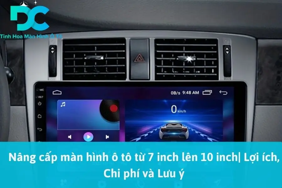 Nâng cấp màn hình ô tô từ 7 inch lên 10 inch| Lợi ích, Chi phí và Lưu ý