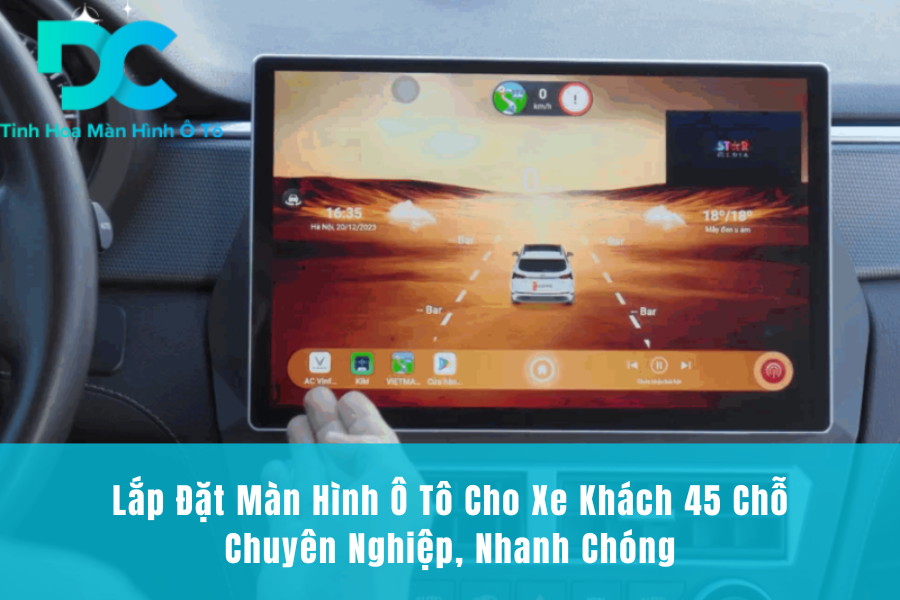 Lắp Đặt Màn Hình Ô Tô Cho Xe Khách 45 Chỗ Chuyên Nghiệp, Nhanh Chóng