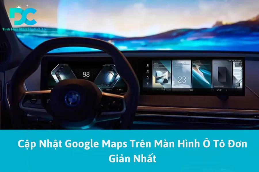 Cập Nhật Google Maps Trên Màn Hình Ô Tô Đơn Giản Nhất