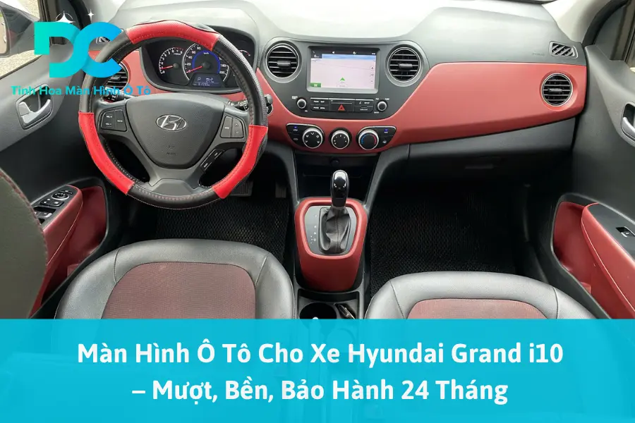 Màn Hình Ô Tô Cho Xe Hyundai Grand i10 – Mượt, Bền, Bảo Hành 24 Tháng