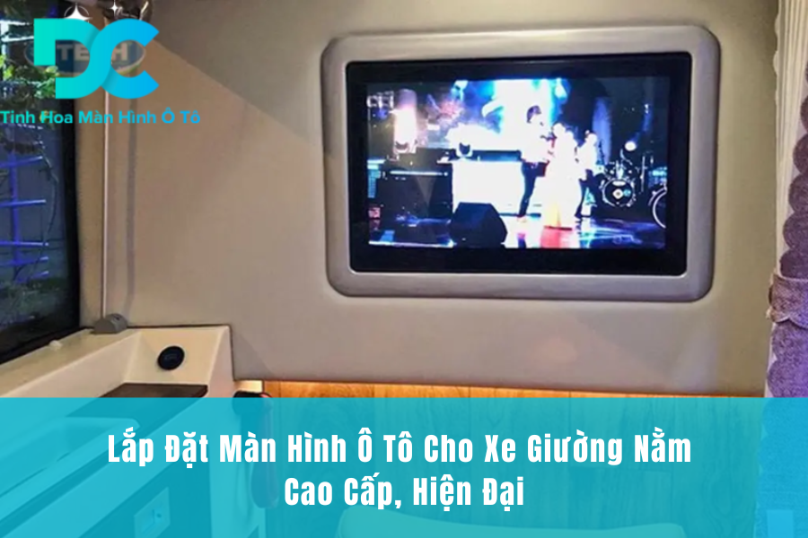 Lắp Đặt Màn Hình Ô Tô Cho Xe Giường Nằm Cao Cấp, Hiện Đại