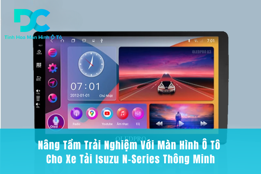 Nâng Tầm Trải Nghiệm Với Màn Hình Ô Tô Cho Xe Tải Isuzu N-Series Thông Minh