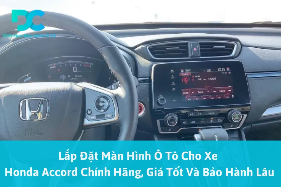 Lắp Đặt Màn Hình Ô Tô Cho Xe Honda Accord Chính Hãng, Giá Tốt Và Bảo Hành Lâu