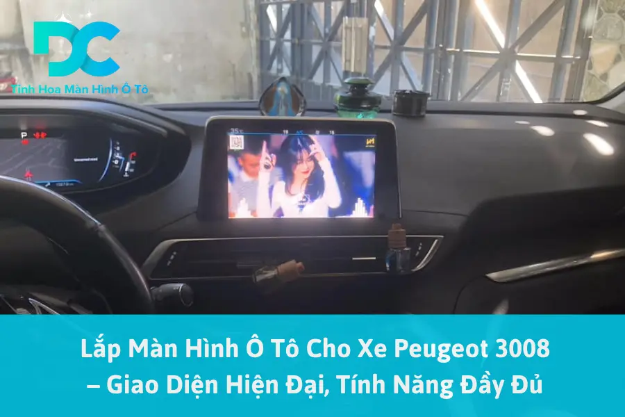 Lắp Màn Hình Ô Tô Cho Xe Peugeot 3008 – Giao Diện Hiện Đại, Tính Năng Đầy Đủ
