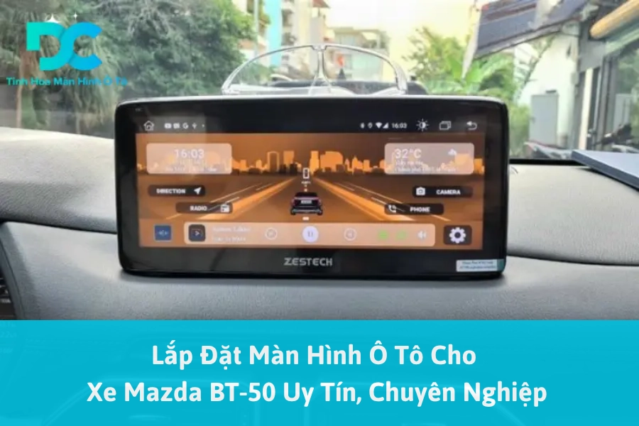 Lắp Đặt Màn Hình Ô Tô Cho Xe Mazda BT-50 Uy Tín, Chuyên Nghiệp