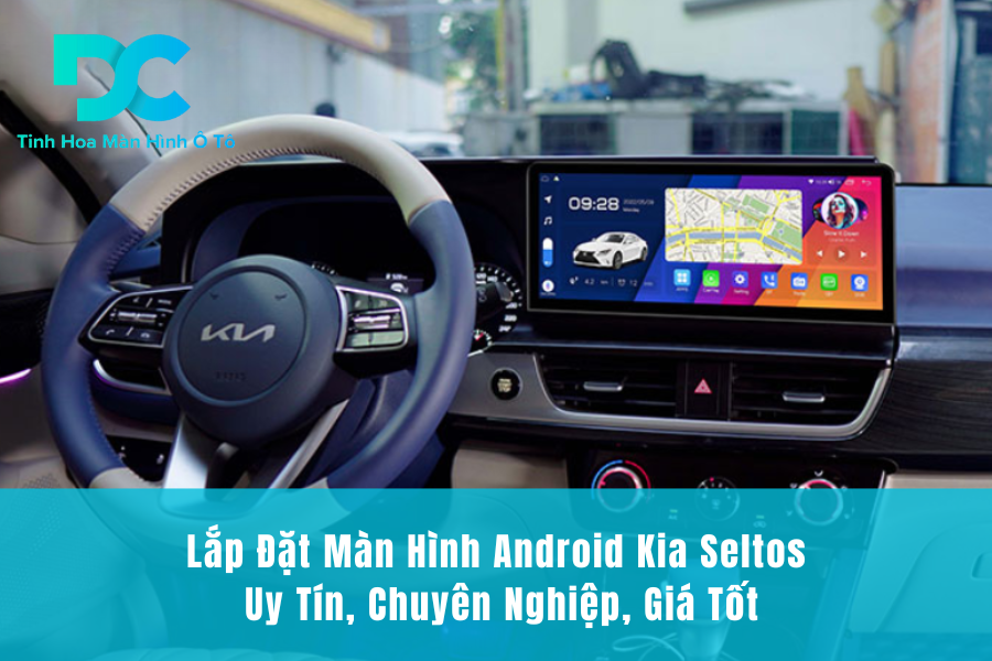 Lắp Đặt Màn Hình Android Kia Seltos Uy Tín, Chuyên Nghiệp, Giá Tốt