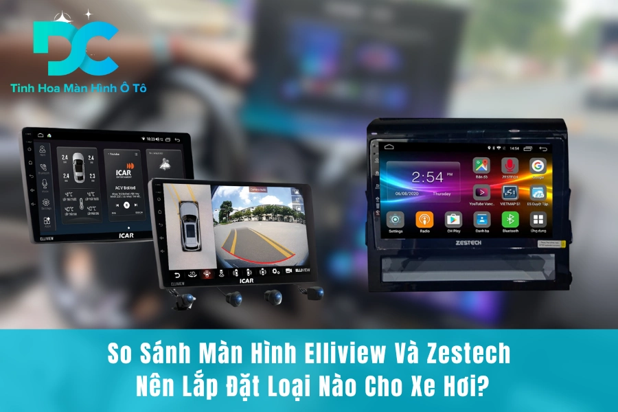 So Sánh Màn Hình Elliview Và Zestech: Nên Lắp Đặt Loại Nào Cho Xe Hơi?