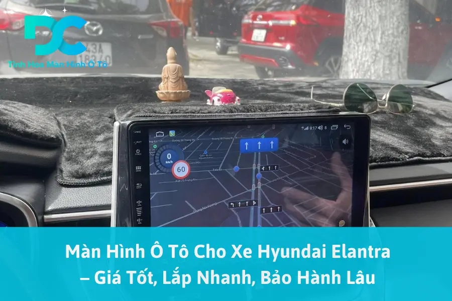 Màn Hình Ô Tô Cho Xe Hyundai Elantra – Giá Tốt, Lắp Nhanh, Bảo Hành Lâu