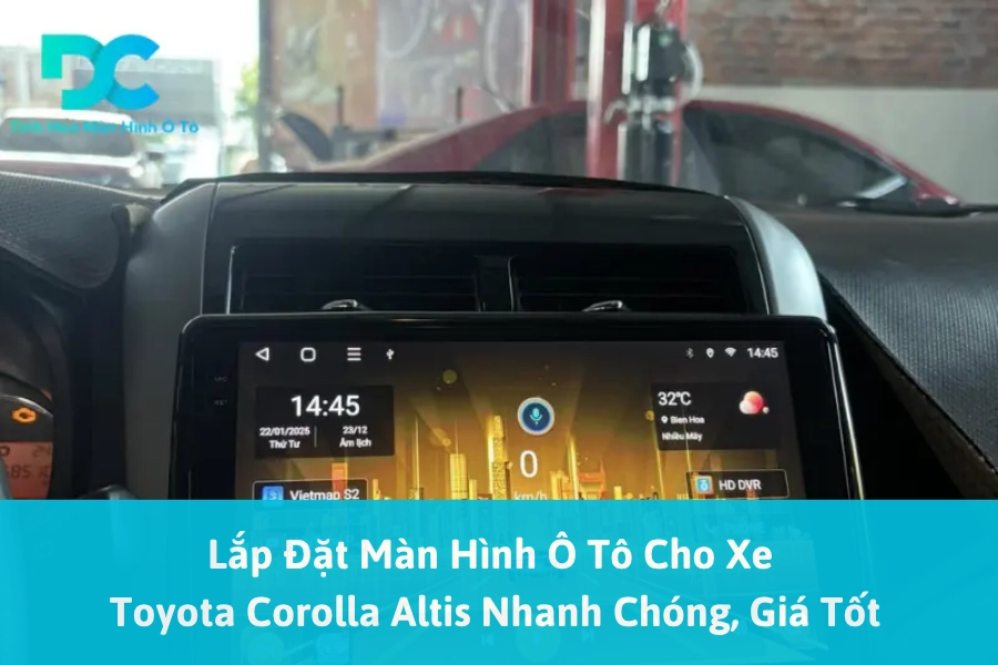 Lắp Đặt Màn Hình Ô Tô Cho Xe Toyota Corolla Altis Nhanh Chóng, Giá Tốt