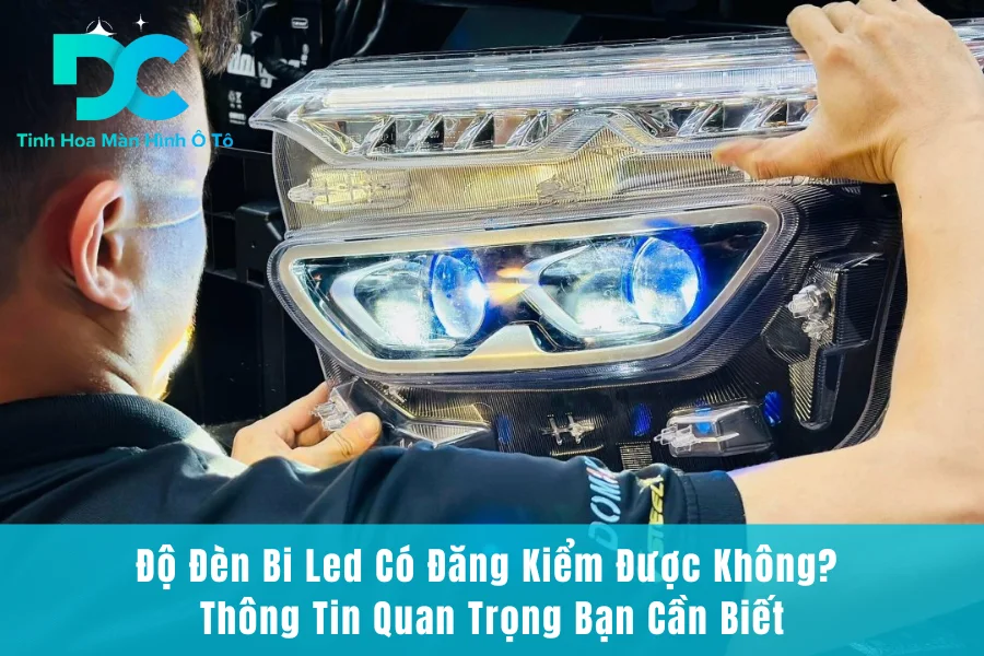 Độ Đèn Bi Led Có Đăng Kiểm Được Không? Thông Tin Quan Trọng Bạn Cần Biết