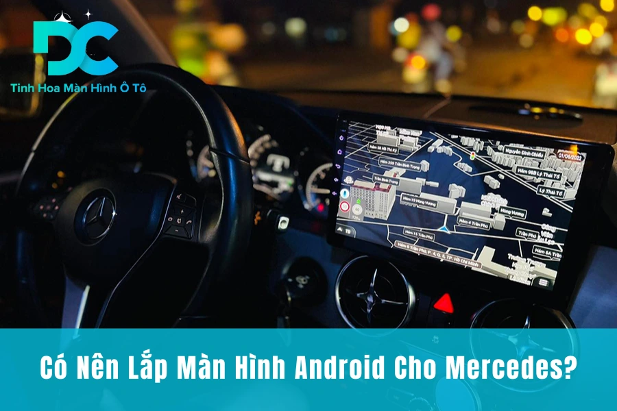 Có Nên Lắp Màn Hình Android Cho Mercedes?