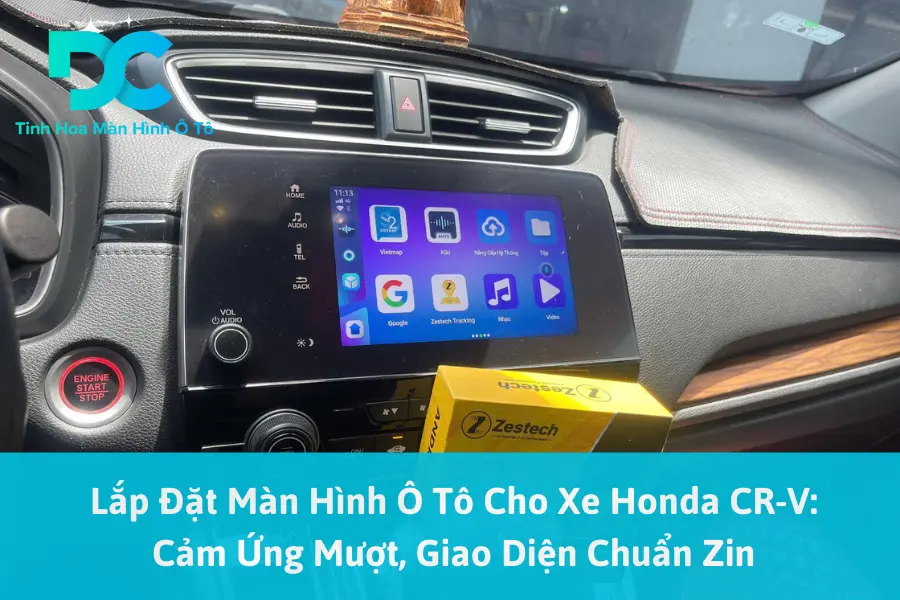 Lắp Đặt Màn Hình Ô Tô Cho Xe Honda CR-V: Cảm Ứng Mượt, Giao Diện Chuẩn Zin