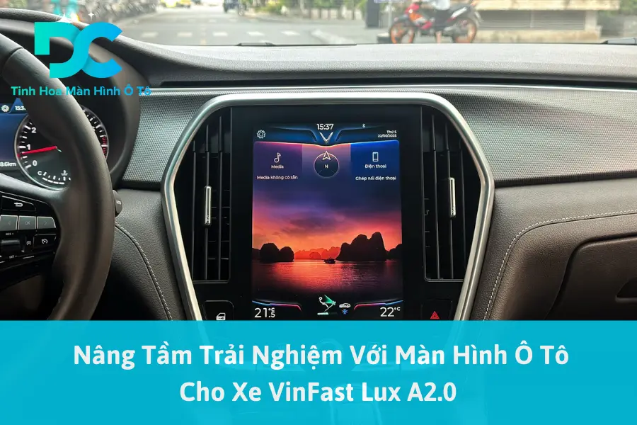 Nâng Tầm Trải Nghiệm Với Màn Hình Ô Tô Cho Xe VinFast Lux A2.0 