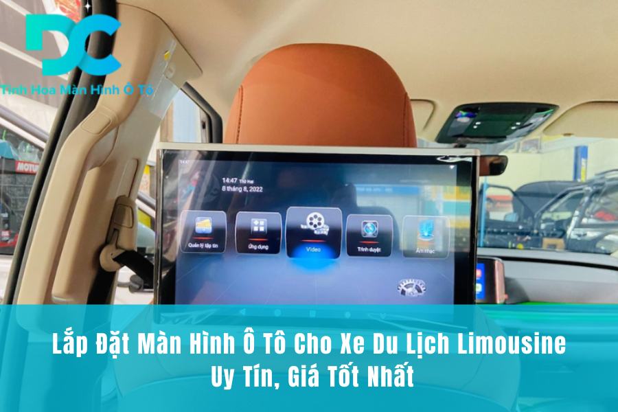 Lắp Đặt Màn Hình Ô Tô Cho Xe Du Lịch Limousine Uy Tín, Giá Tốt Nhất