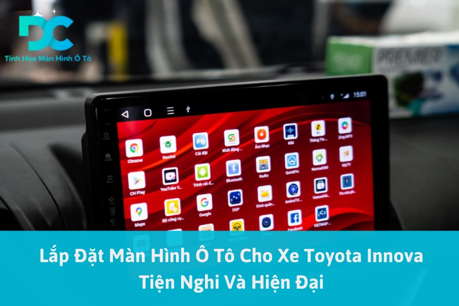Lắp Đặt Màn Hình Ô Tô Cho Xe Toyota Innova Tiện Nghi Và Hiện Đại