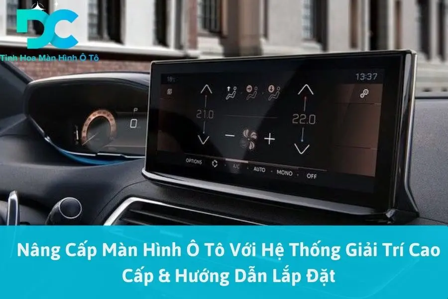 Nâng Cấp Màn Hình Ô Tô Với Hệ Thống Giải Trí Cao Cấp & Hướng Dẫn Lắp Đặt