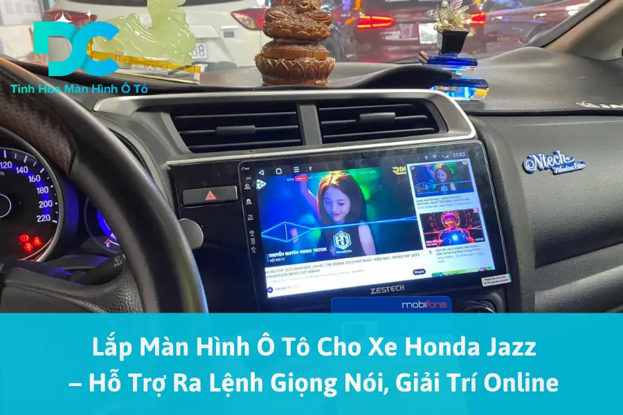 Lắp Màn Hình Ô Tô Cho Xe Honda Jazz – Hỗ Trợ Ra Lệnh Giọng Nói, Giải Trí Online