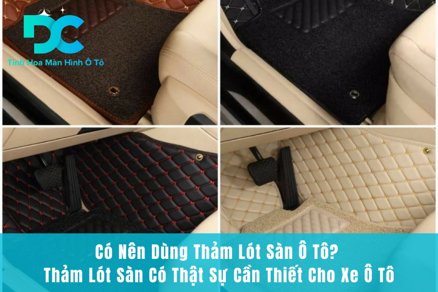 Có Nên Dùng Thảm Lót Sàn Ô Tô? Ưu Điểm Của Thảm Lót Xe 