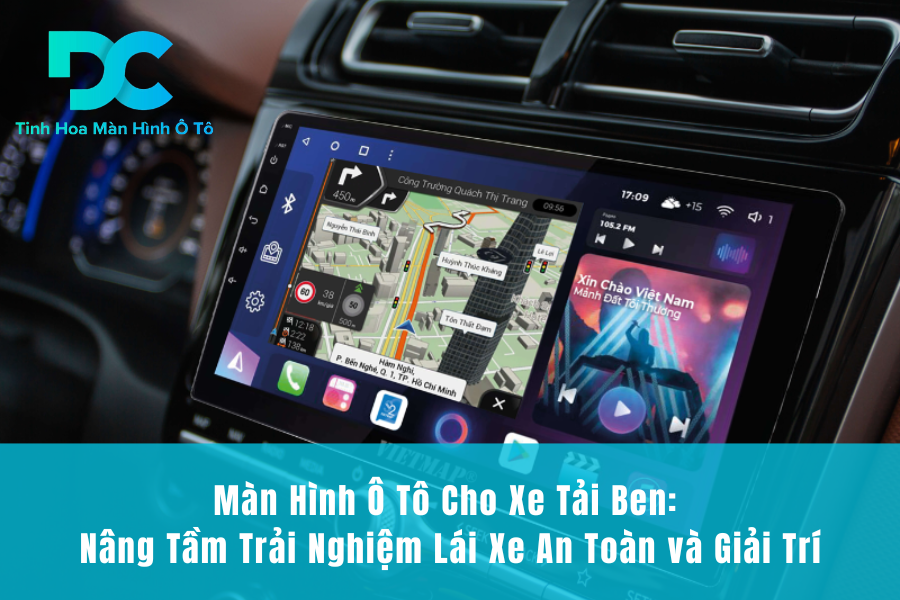 Màn Hình Ô Tô Cho Xe Tải Ben: Nâng Tầm Trải Nghiệm Lái Xe An Toàn và Giải Trí