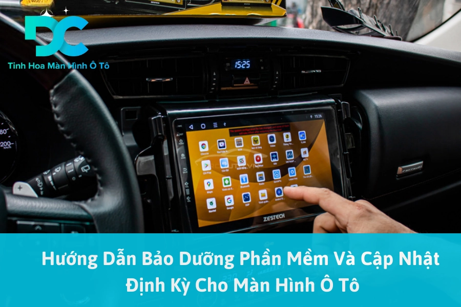 Hướng Dẫn Bảo Dưỡng Phần Mềm Và Cập Nhật Định Kỳ Cho Màn Hình Ô Tô
