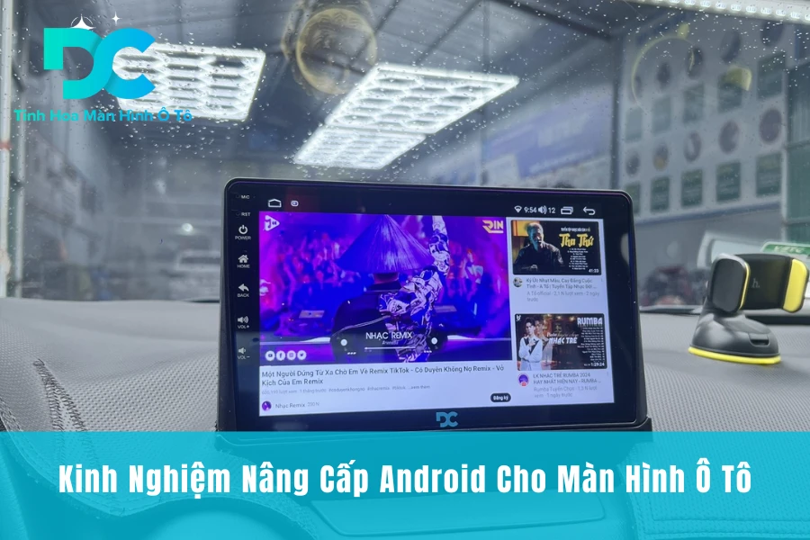 Kinh Nghiệm Nâng Cấp Android Cho Màn Hình Ô Tô