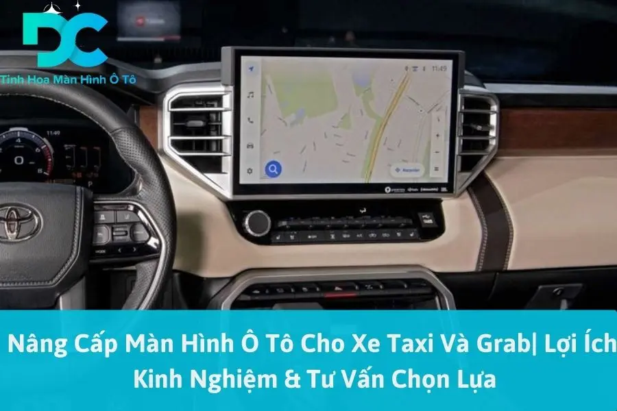 Nâng Cấp Màn Hình Ô Tô Cho Xe Taxi Và Grab| Lợi Ích, Kinh Nghiệm & Tư Vấn Chọn Lựa