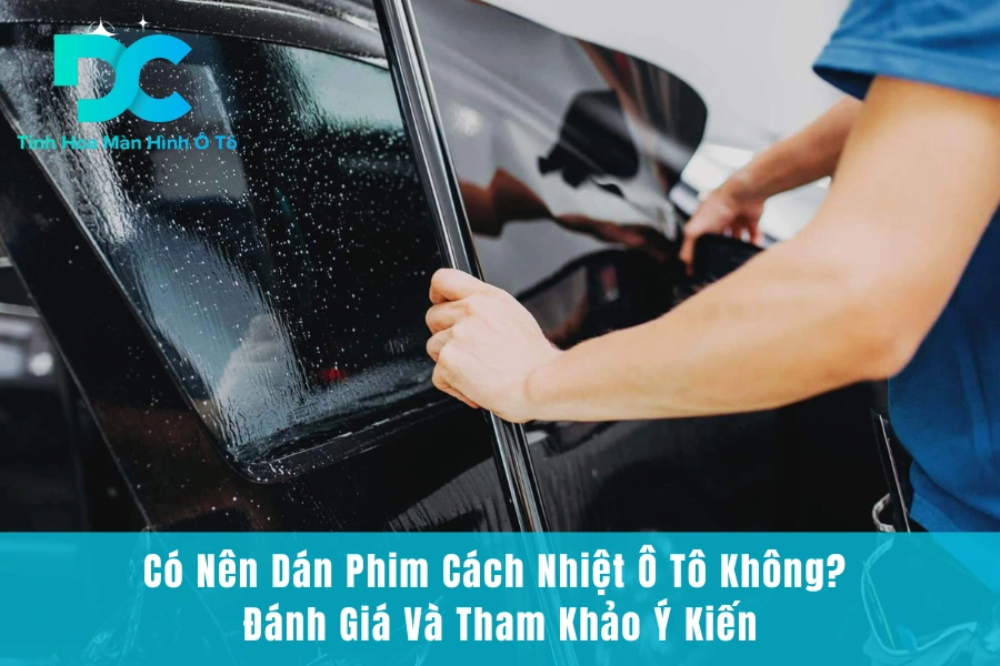 Có Nên Dán Phim Cách Nhiệt Ô Tô Không? Đánh Giá Và Tham Khảo Ý Kiến