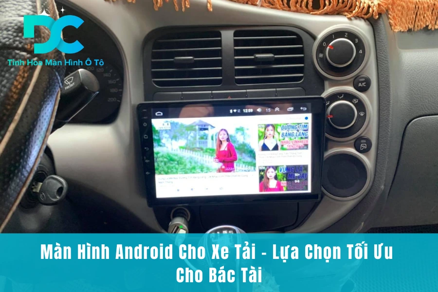 Màn Hình Android Cho Xe Tải - Lựa Chọn Tối Ưu Cho Bác Tài