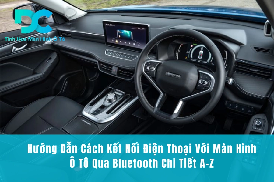 Hướng Dẫn Cách Kết Nối Điện Thoại Với Màn Hình Ô Tô Qua Bluetooth Chi Tiết A-Z